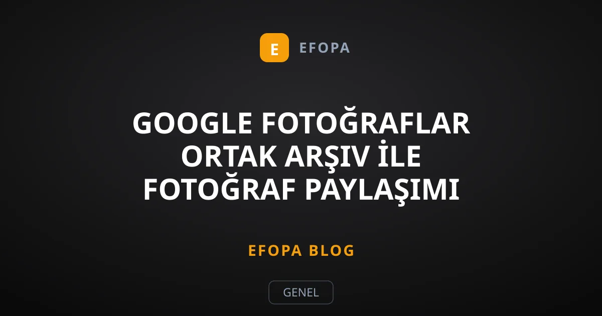 Google Fotoğraflar Ortak Arşiv İle Fotoğraf Paylaşımı Nasıl Yapılır?